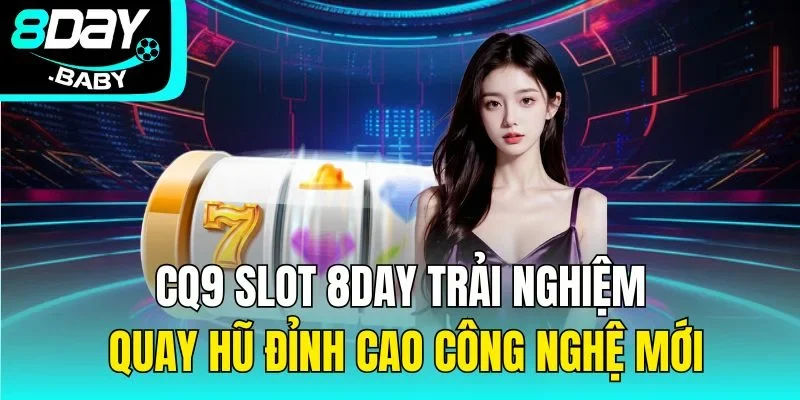 CQ9 Slot 8day - Trải Nghiệm Quay Hũ Đỉnh Cao Công Nghệ Mới