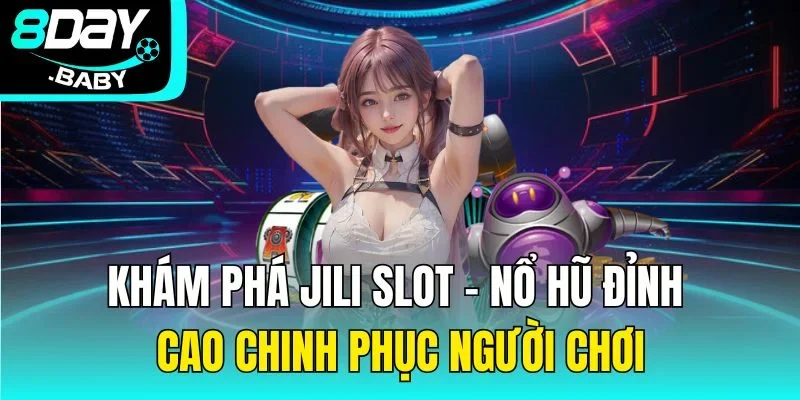 Khám Phá Jili Slot - Nổ Hũ Đỉnh Cao Chinh Phục Người Chơi
