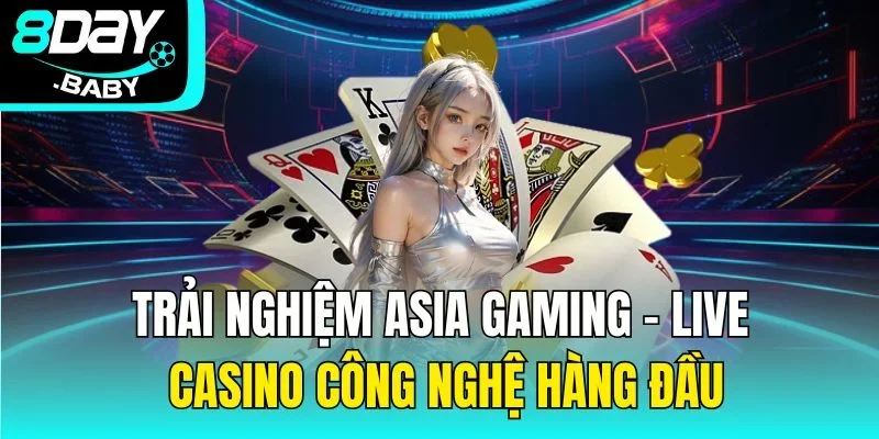 Trải Nghiệm Asia Gaming - Live Casino Công Nghệ Hàng Đầu