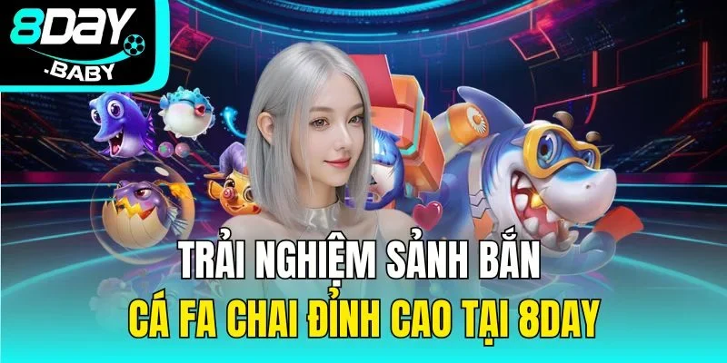 Trải Nghiệm Sảnh Bắn Cá FA CHAI Đỉnh Cao Tại 8day