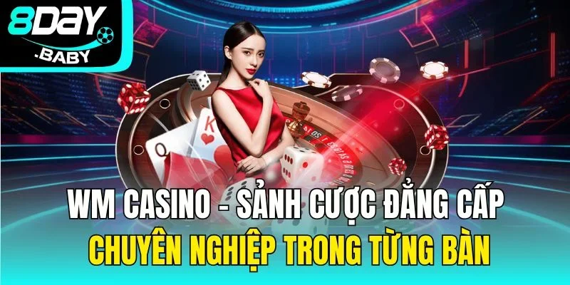 WM Casino - Sảnh Cược Đẳng Cấp Chuyên Nghiệp Trong Từng Bàn